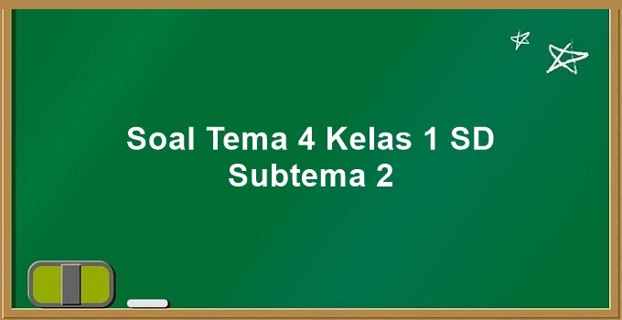 Soal Tema 4 Kelas 1 SD Subtema 2 K13