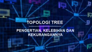 pengertian topologi tree beserta kelebihan dan kekurangan topologi tree