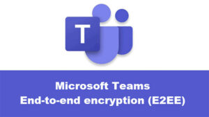 Microsoft Teams Akan Dapatkan Fitur Enkripsi Ujung-Ke-Ujung