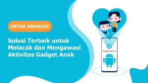 Solusi Terbaik untuk Melacak dan Mengawasi Aktivitas Gadget Anak